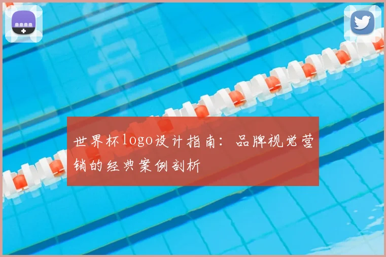 世界杯logo设计指南：品牌视觉营销的经典案例剖析