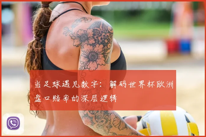 当足球遇见数字:解码世界杯欧洲盘口赔率的深层逻辑